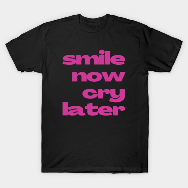 Smile now cry later T-Shirt by vk09design